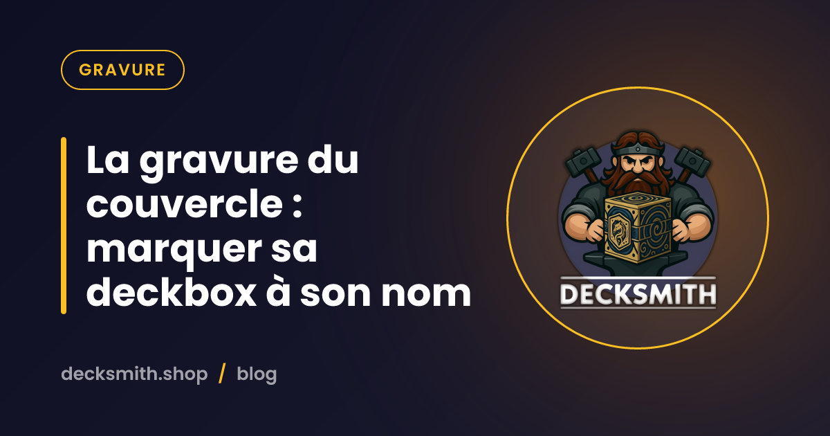 La gravure du couvercle : marquer sa deckbox à son nom